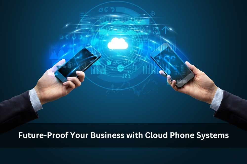 Future-Proof Your Business with Cloud Phone Systems