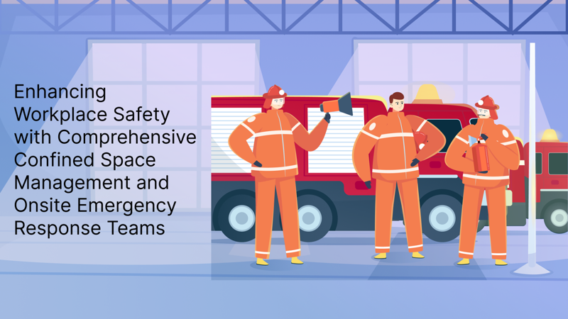 Enhancing Workplace Safety with Comprehensive Confined Space Management and Onsite Emergency Response Teams