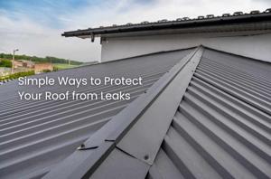 Simple Ways to Protect Your Roof from Leaks