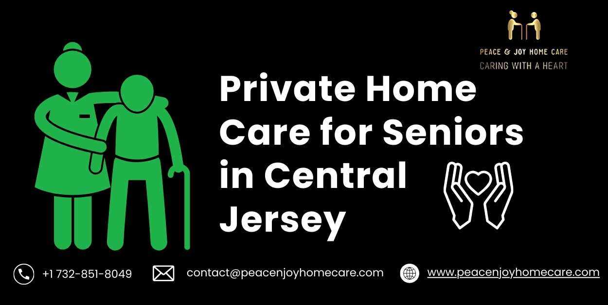 Private Home Care for Seniors in Central Jersey: Comprehensive and Compassionate Care