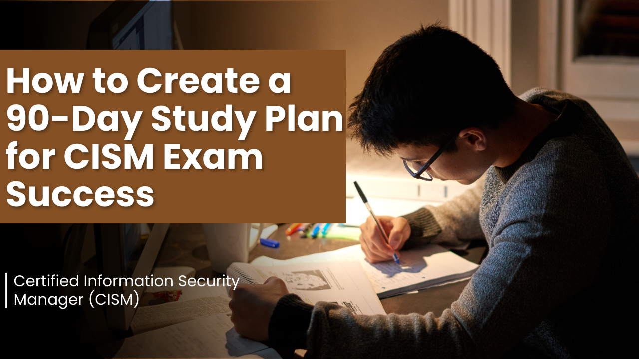How to Create a 90-Day Study Plan for CISM Exam Success