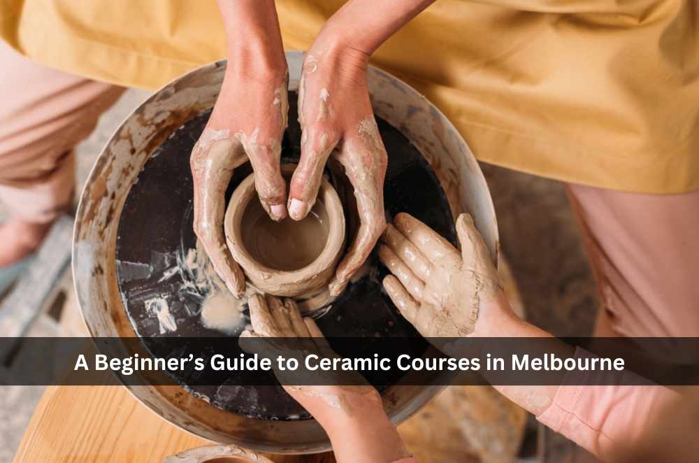 A Beginner’s Guide to Ceramic Courses in Melbourne
