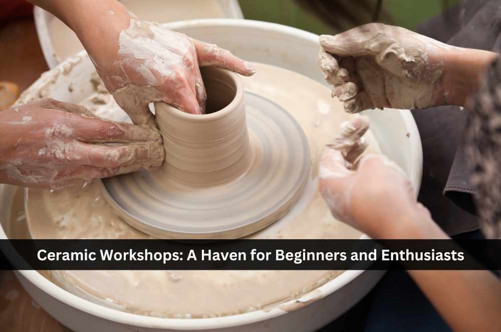 Ceramic Workshops: A Haven for Beginners and Enthusiasts