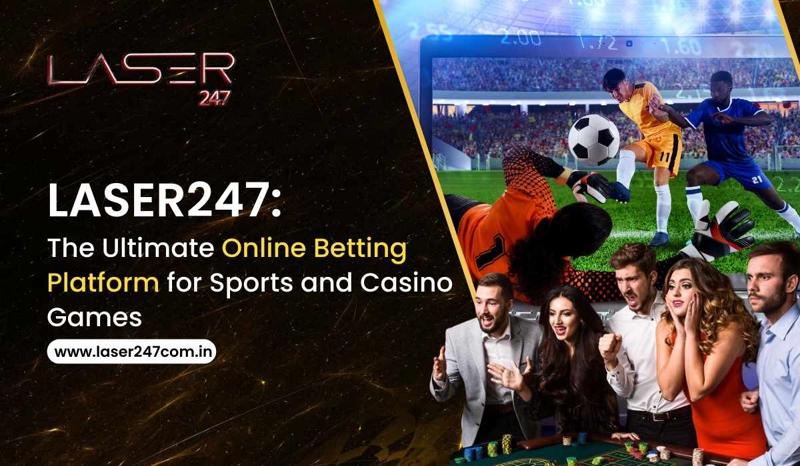 Laser247: The Ultimate Online Betting Platform for Sports and Casino Games