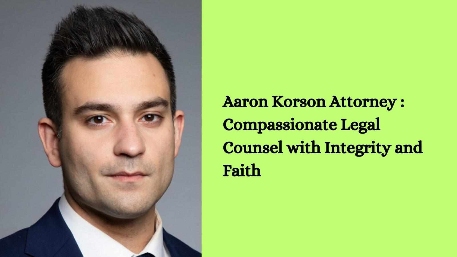 Aaron Korson Attorney : Compassionate Legal Counsel with Integrity and Faith