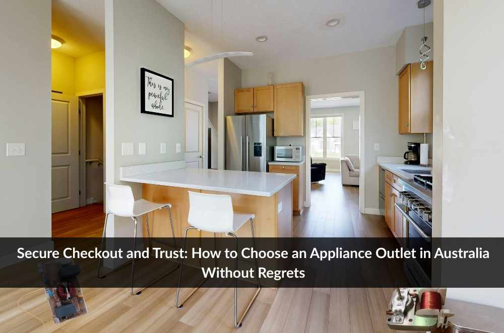 Secure Checkout and Trust: How to Choose an Appliance Outlet in Australia Without Regrets