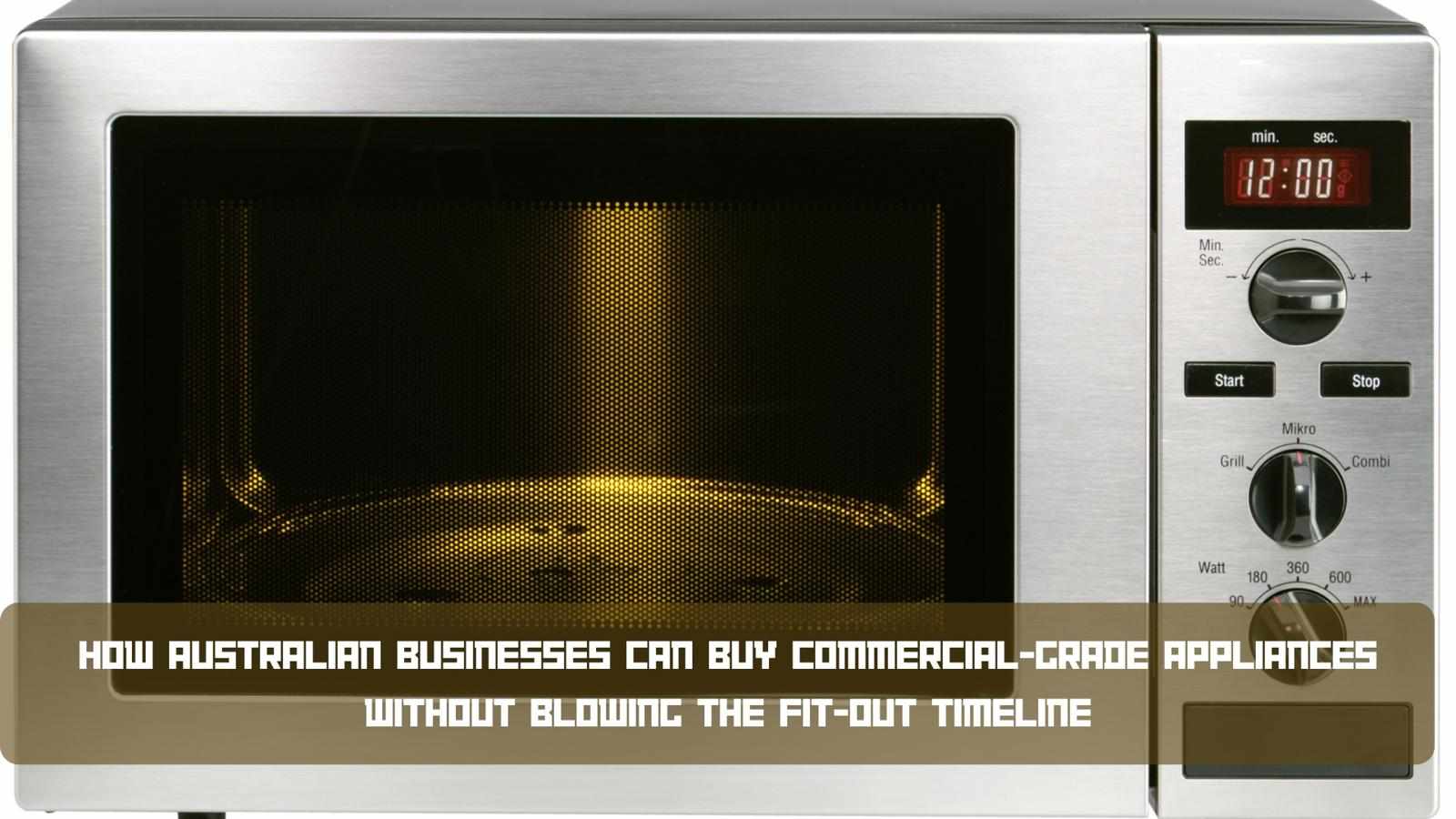 How Australian Businesses Can Buy Commercial-Grade Appliances Without Blowing the Fit-Out Timeline