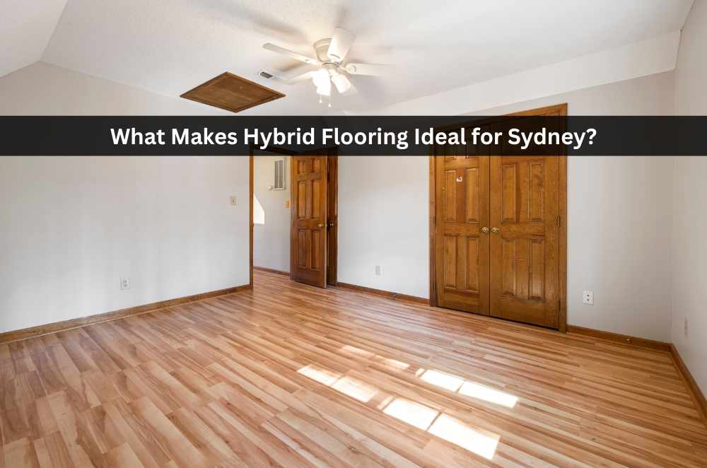 What Makes Hybrid Flooring Ideal for Sydney?