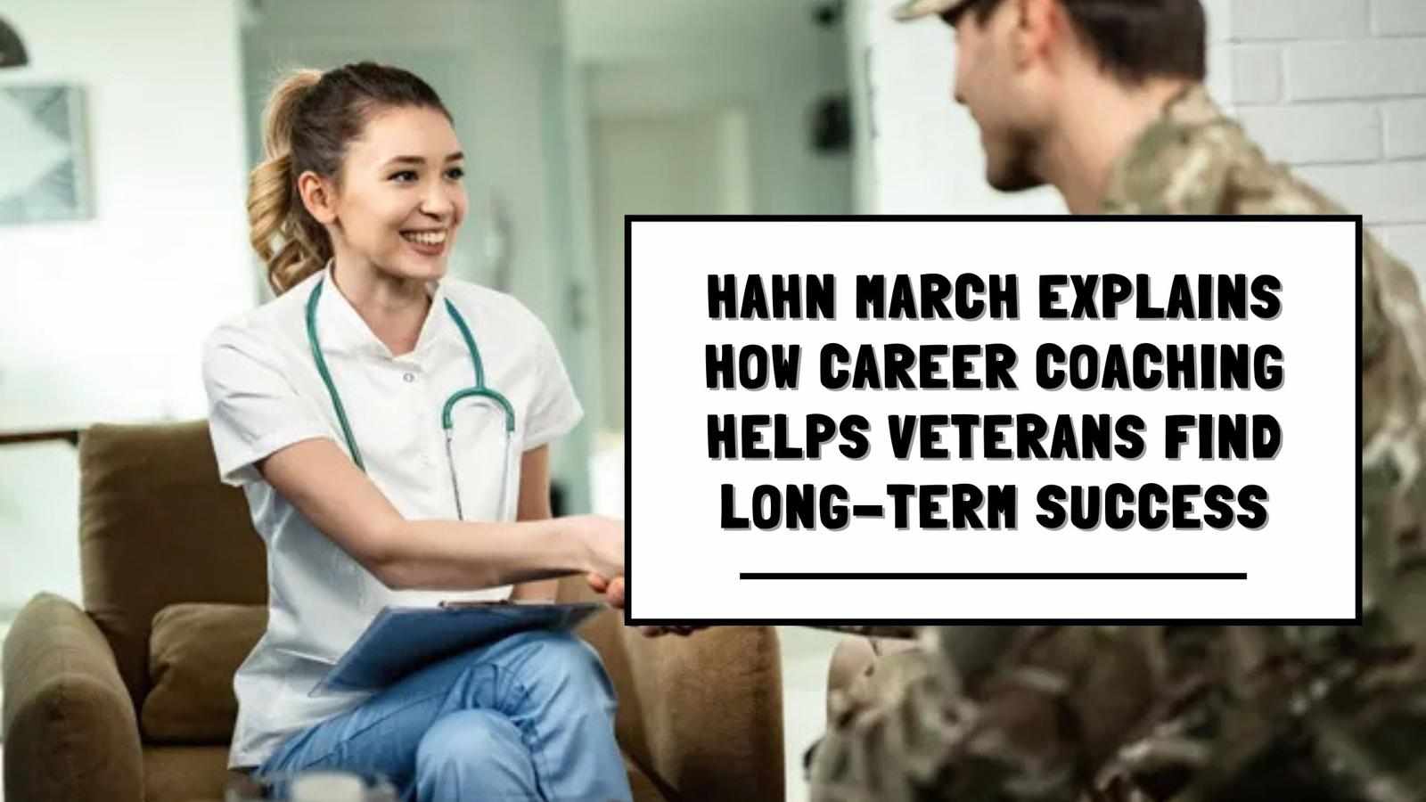 Hahn March Explains How Career Coaching Helps Veterans Find Long-Term Success