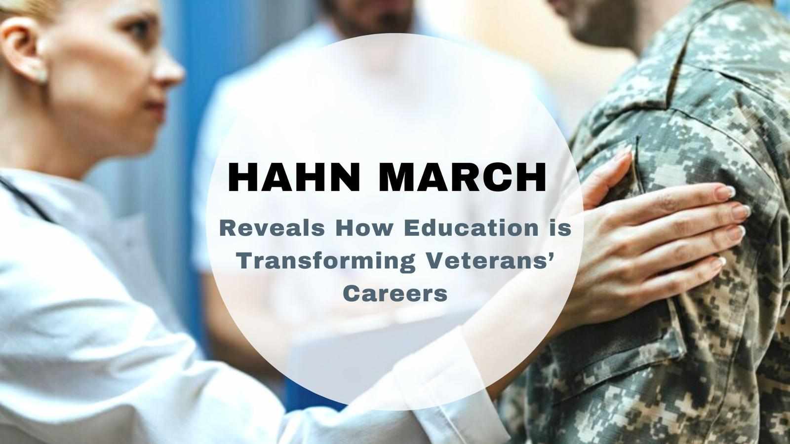 Hahn March Reveals How Education is Transforming Veterans’ Careers