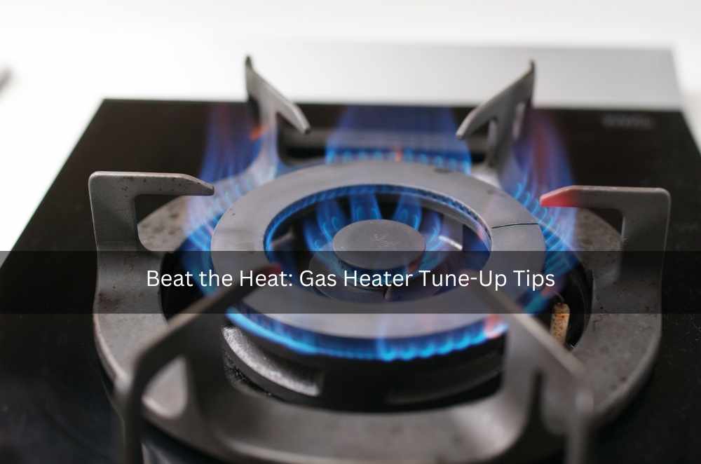 Beat the Heat: Gas Heater Tune-Up Tips