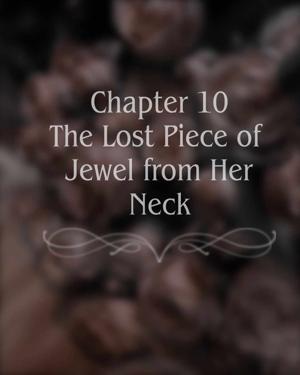Chapter 10: The Lost Piece of Jewel from Her Neck