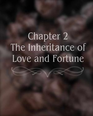 Chapter 2: The Inheritance of Love and Fortune
