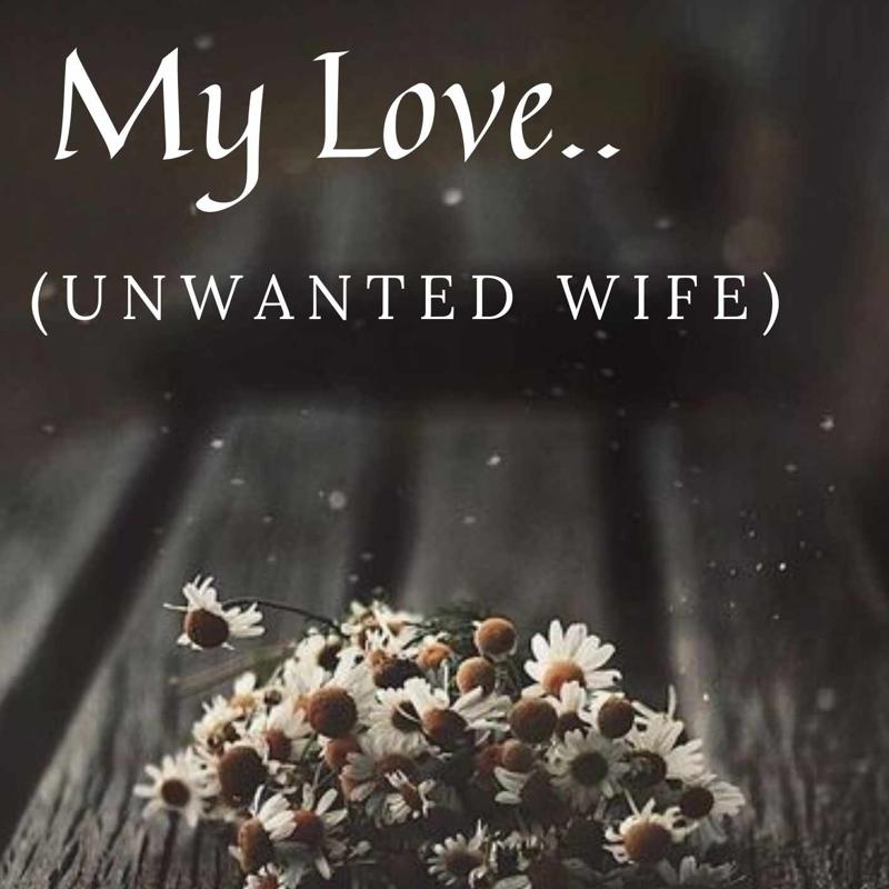 My Love..(Unwanted Wife)√√[CompleteD]]