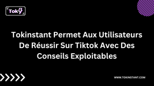 Tokinstant Permet Aux Utilisateurs De Réussir Sur Tiktok Avec Des Conseils Exploitables