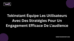 TokInstant.com Équipe les Utilisateurs avec des Stratégies pour un Engagement Efficace de l'Audience