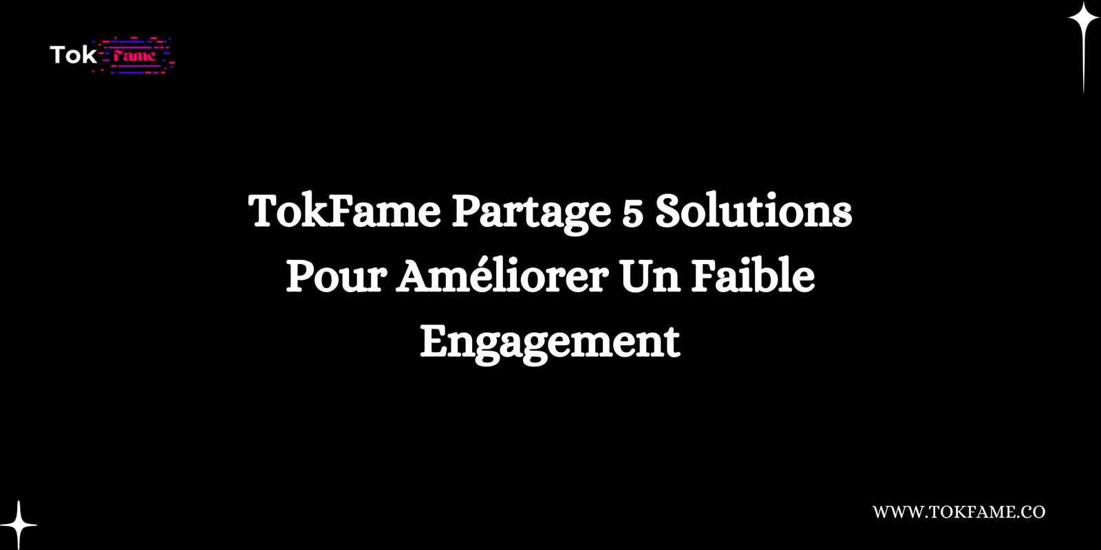 TokFame Partage 5 Solutions Pour Améliorer Un Faible Engagement