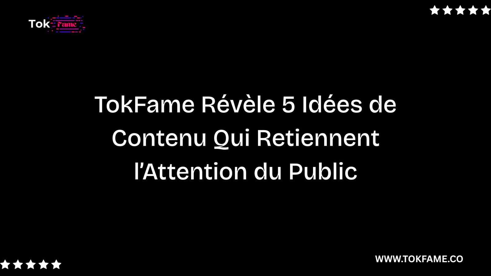 TokFame Révèle 5 Idées de Contenu Qui Retiennent l’Attention du Public