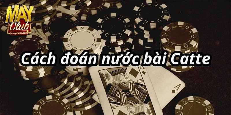 Lợi thế khi biết cách đoán nước bài Catte