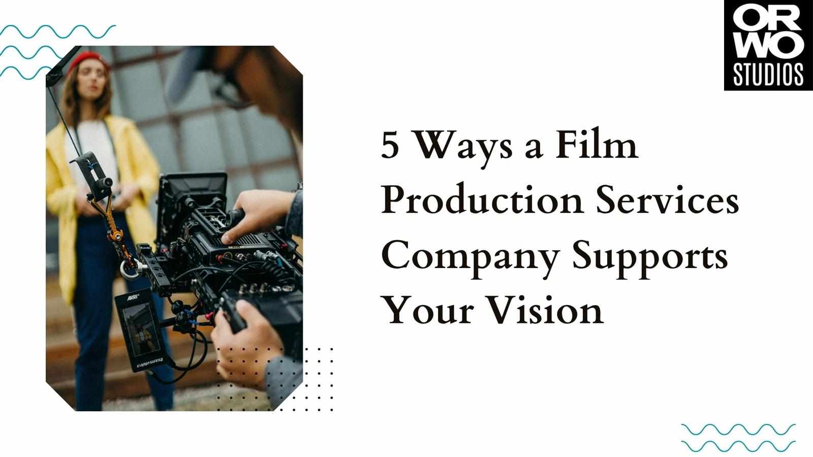 5 Ways a Film Production Services Company Supports Your Vision
