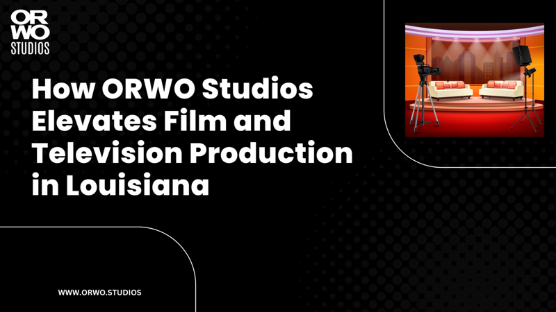 How ORWO Studios Elevates Film and Television Production in Louisiana