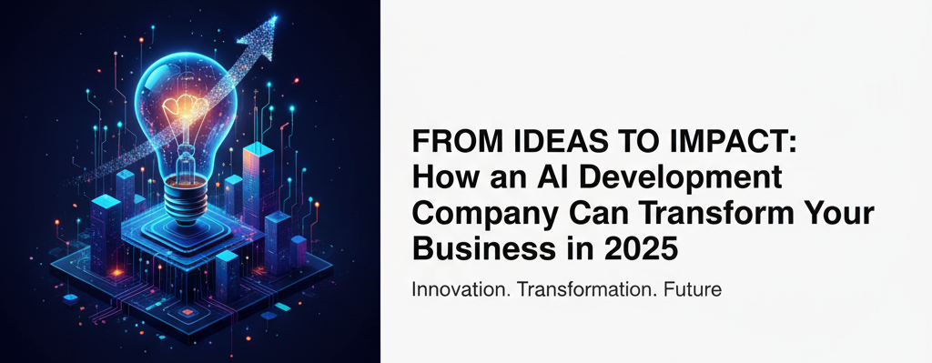 From Ideas to Impact: How an AI Development Company Can Transform Your Business in 2025