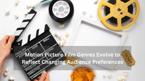 Motion Picture Film Genres Evolve to Reflect Changing Audience Preferences
