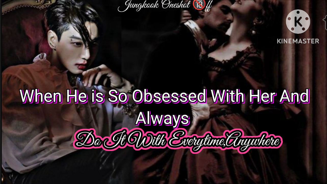 When He is So Obsessed with Her & Do it With Her Anytime,Anywhere