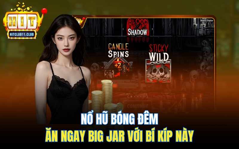 Nổ Hũ Bóng Đêm | Ăn Ngay Big Jar Với Bí Kíp Này Hitclub