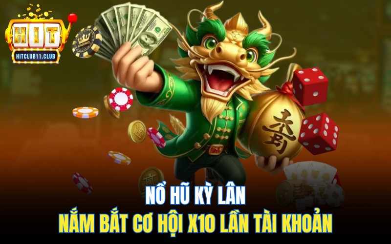 Nổ Hũ Kỳ Lân | Nắm Bắt Cơ Hội X10 Lần Tài Khoản Hitclub