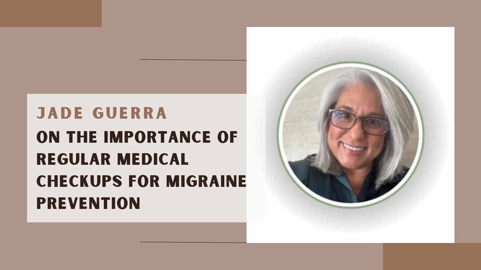 Jade Guerra on The Importance of Regular Medical Checkups for Migraine Prevention