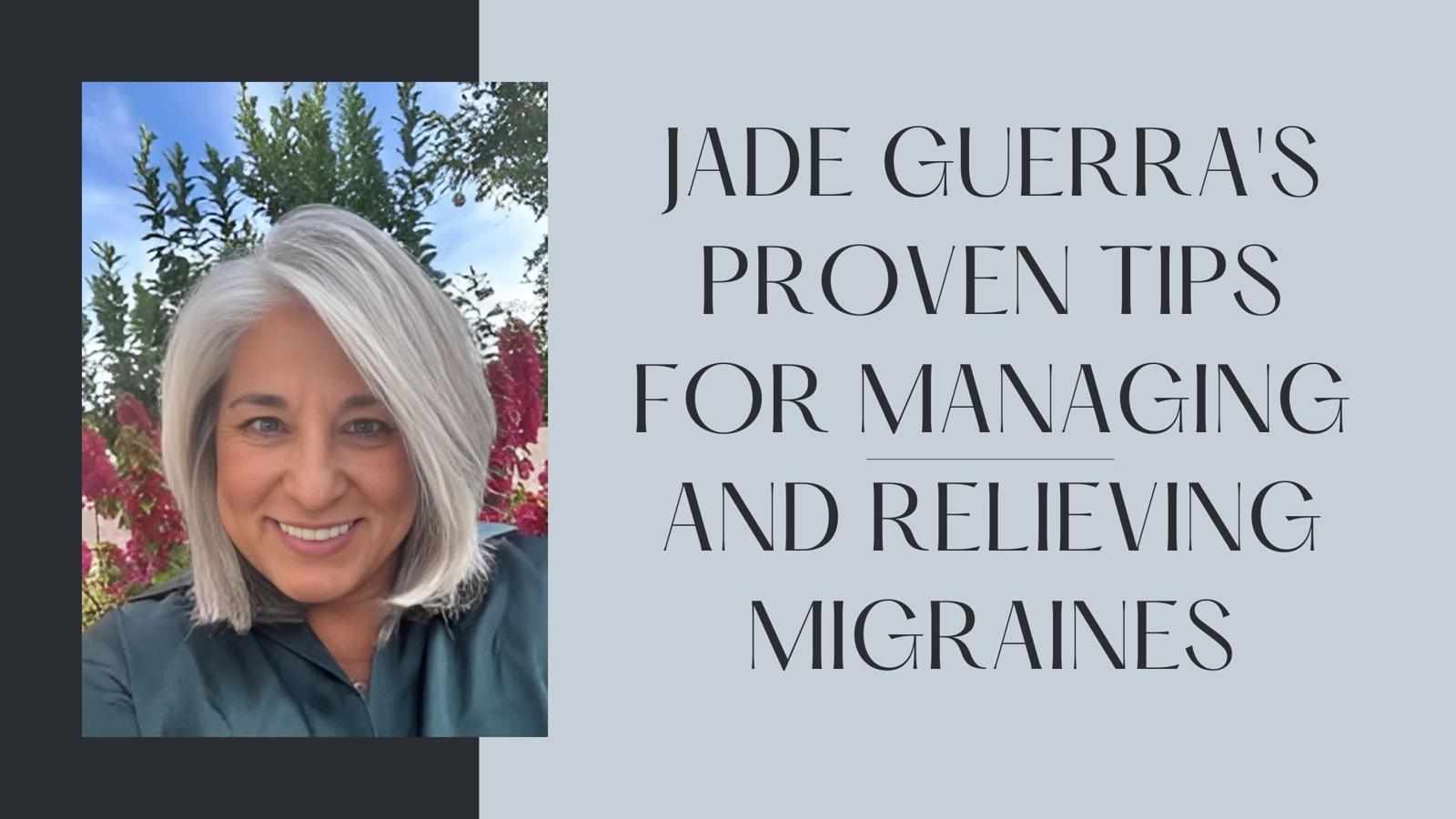 Jade Guerra Proven Tips for Managing and Relieving Migraines