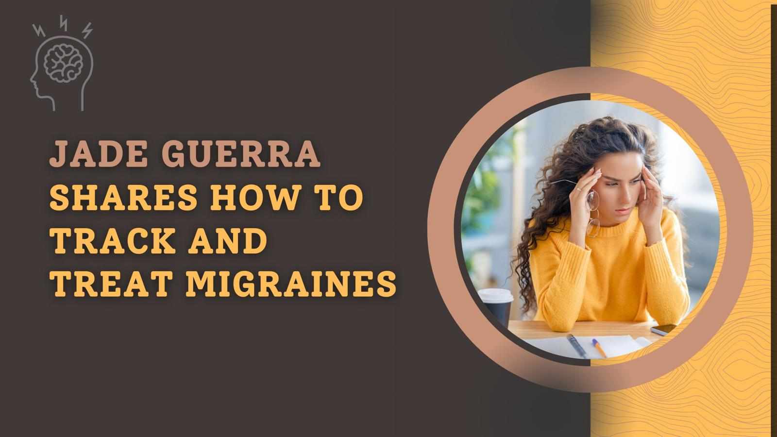 Jade Guerra Shares How to Track and Treat Migraines