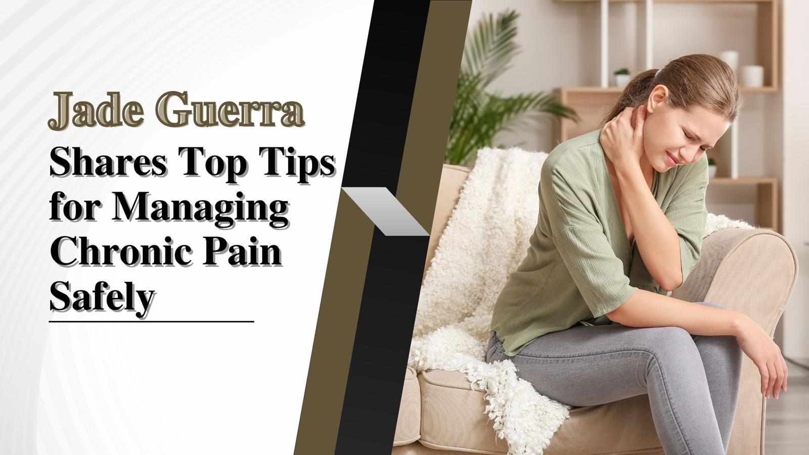 Jade Guerra Shares  Top Tips for Managing Chronic Pain Safely