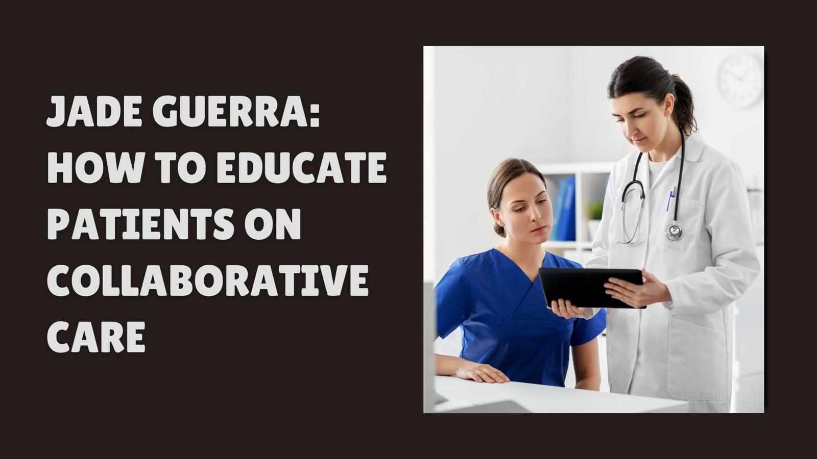 Jade Guerra: How to Educate Patients on Collaborative Care