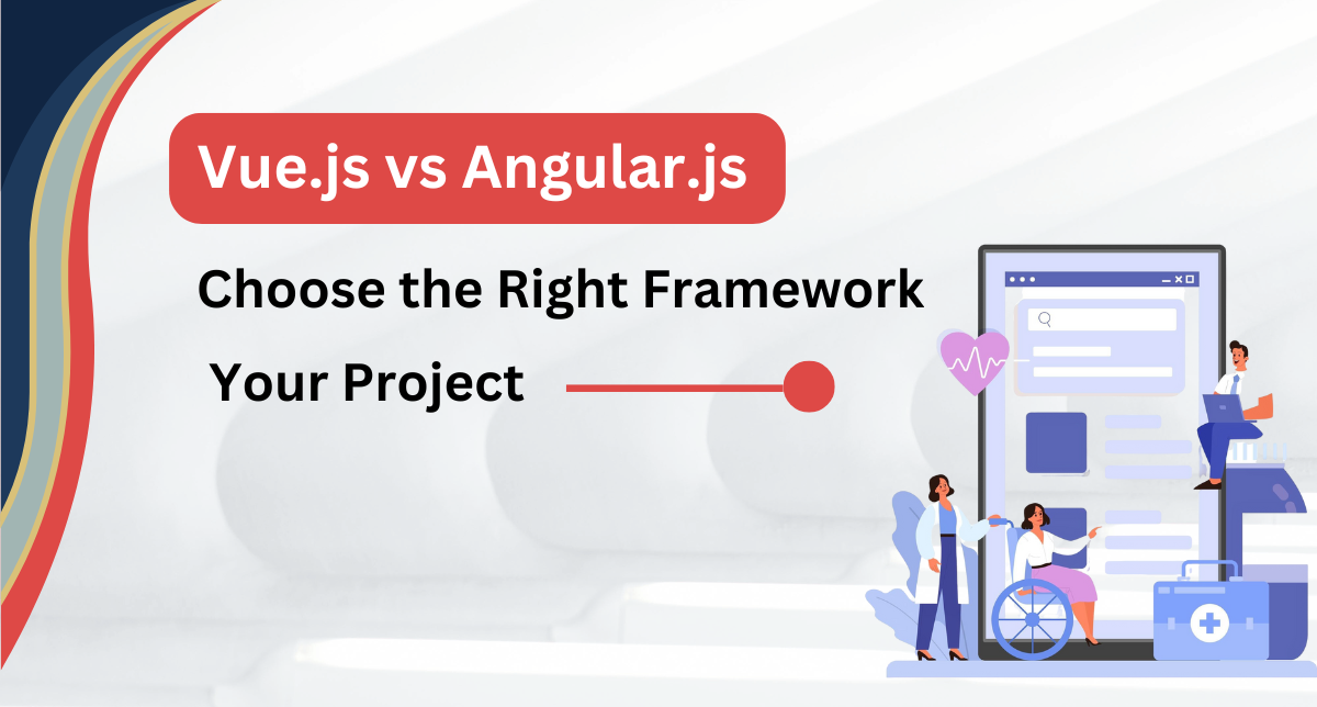 Vue.js vs Angular.js: Choose the Right Framework for Your Project
