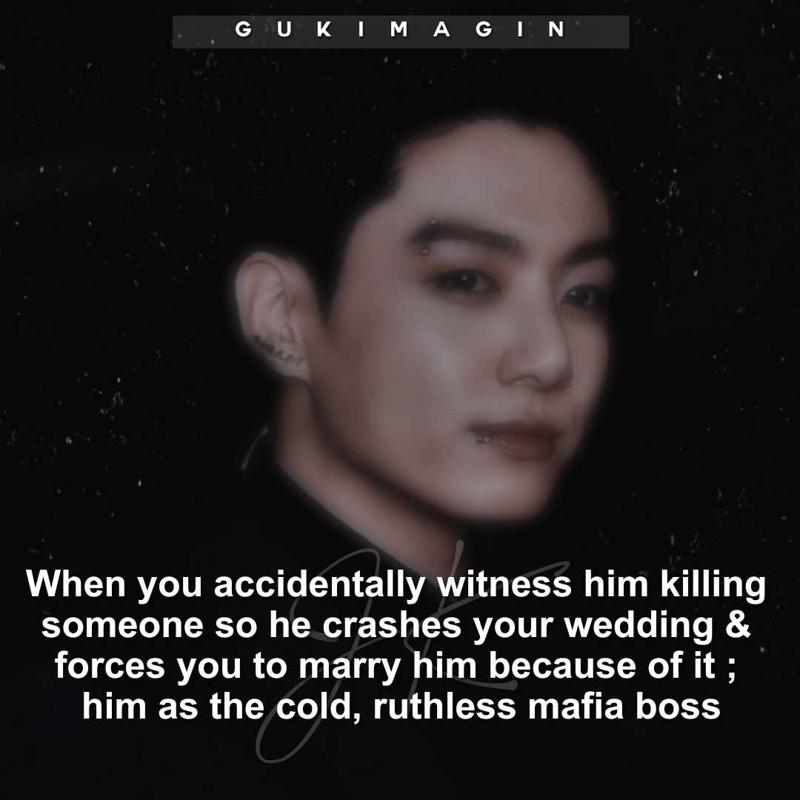 When you accidentally witness him killing someone so he crashes your wedding & forces you to marry him because of it ; him as the cold, ruthless mafia boss✅