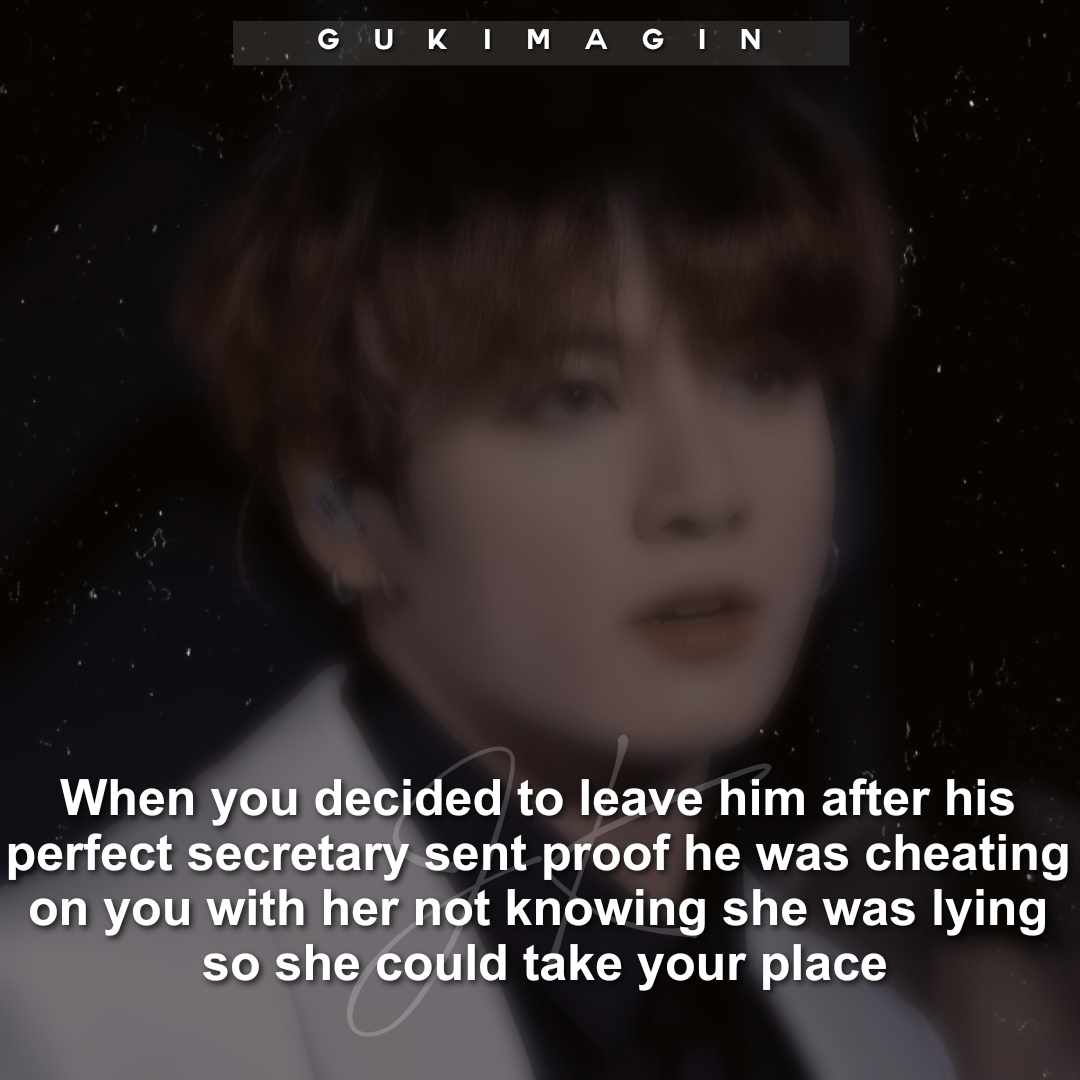 When you decided to leave him after his perfect secretary sent proof he was cheating on you with her not knowing she was lying so she could take your place✅