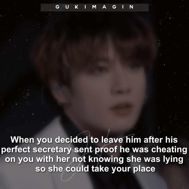 When you decided to leave him after his perfect secretary sent proof he was cheating on you with her not knowing she was lying so she could take your place✅