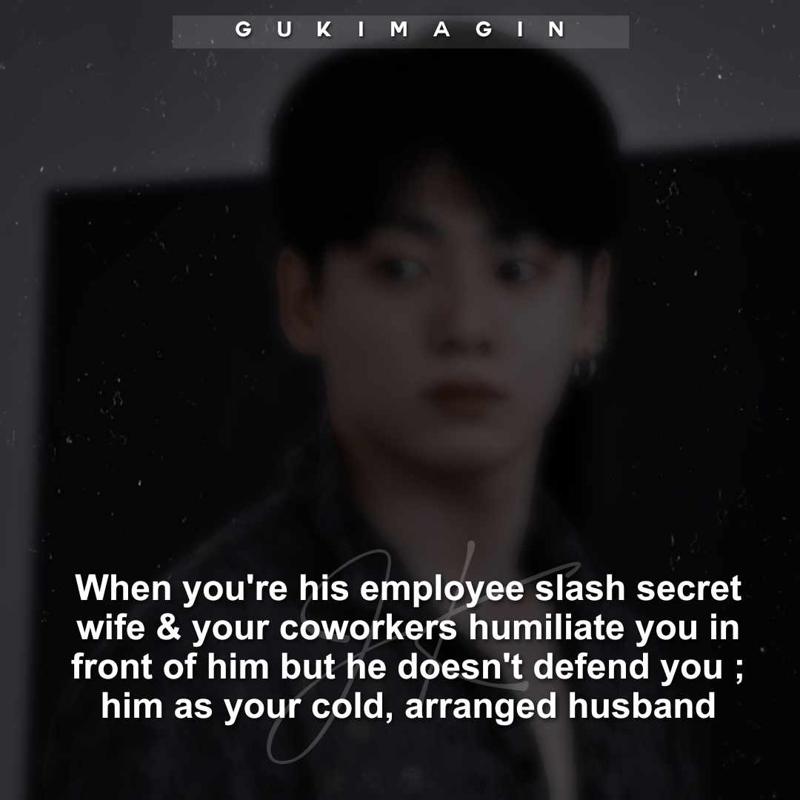 When you're his employee slash secret wife & your coworkers humiliate you in front of him but he doesn't defend you ; him as your cold, arranged husband ✅