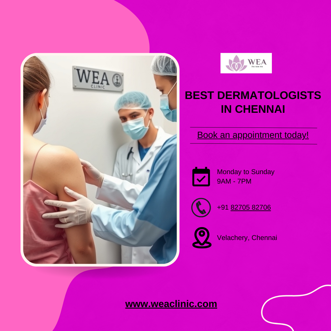 Best Dermatologists in Chennai: Why WEA Clinic Should Be Your First Choice for Skin & Hair Care