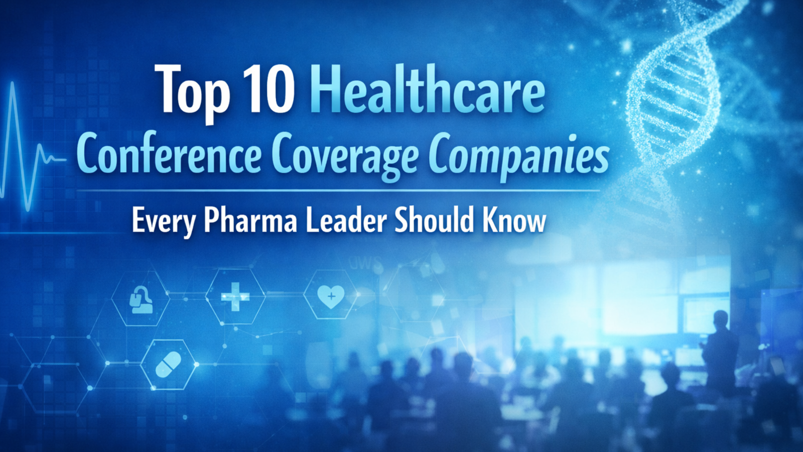 Top 10 Healthcare Conference Coverage Companies Every Pharma Leader Should Know