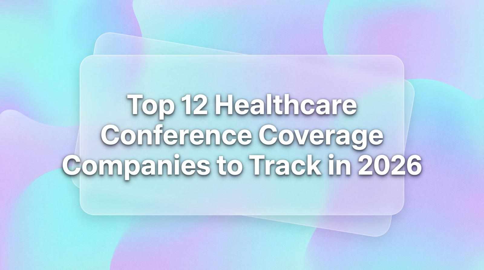 Top 12 Healthcare Conference Coverage Companies to Track in 2026