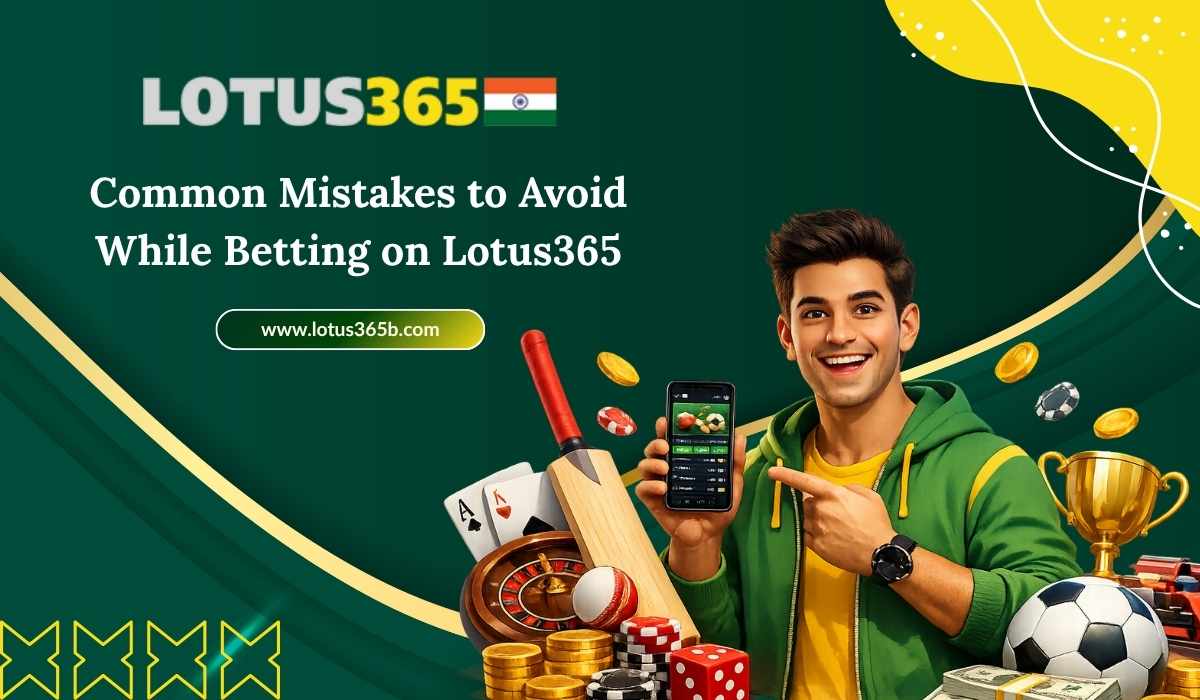 Common Mistakes to Avoid While Betting on Lotus365
