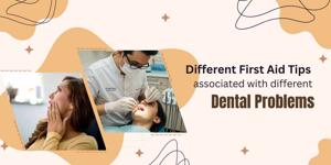 What are the different first aid tips associated with different dental problems