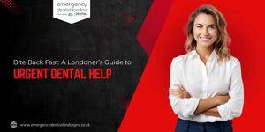 Bite Back Fast: A Londoner’s Guide to Urgent Dental Help
