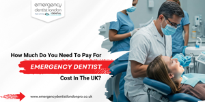 How Much Do You Need To Pay For Emergency Dentist Cost In The UK?