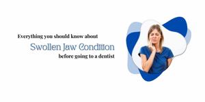 Everything you should know about swollen jaw condition