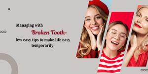 Managing with broken tooth – few easy tips to make life easy temporarily