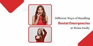 Different Ways of Handling Dental Emergencies at Home Easily